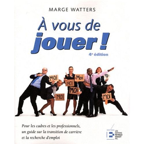 A Vous De Jouer ! - Un Guide Pratique Sur La Transition De Carrière Et La Recherche D'emploi Pour Les Cadres Et Les Professionnels