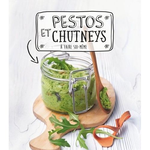 Pestos Et Chutneys - A Faire Soi-Même