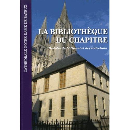 La Bibliothèque Du Chapitre De La Cathédrale Notre-Dame De Bayeux - Histoire Du Bâtiment Et Des Collections