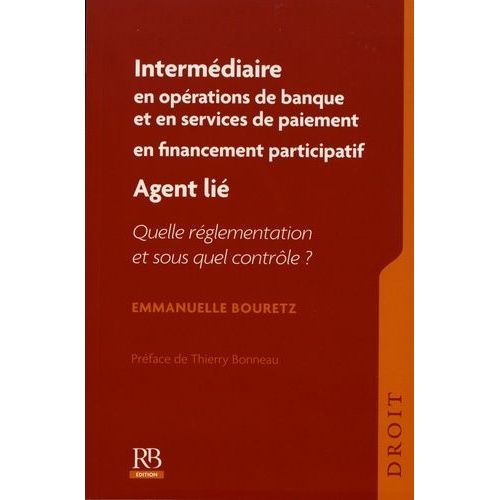 Intermédiaire En Opérations De Banque Et En Services De Paiement, Intermédiaire En Financement Participatif, Agent Lié - Quelle Règlementation Et Sous Quel Contrôle ?