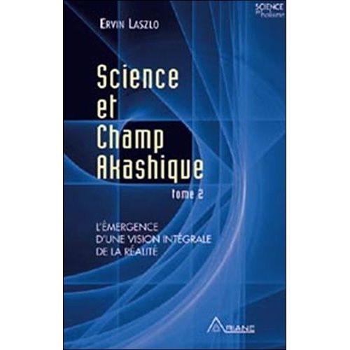 Science Et Champ Akashique - Tome 2, L'émergence D'une Vision Intégrale De La Réalité