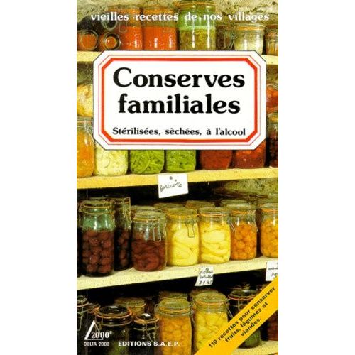 Conserves Familiales Stérilisées, Séchées, À L'alcool - Vieilles Recettes De Nos Villages