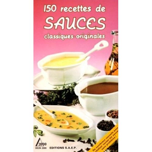 150 Recettes De Sauces - Classiques, Originales
