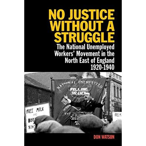 No Justice Without A Struggle: The National Unemployed Workers' Movement In The North East Of England 1920-1940