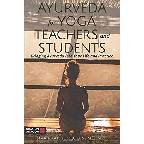 Ayurveda For Yoga Teachers And Students: Bringing Ayurveda Into Your Life And Practice