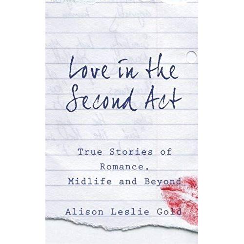 Love In The Second Act: True Stories Of Romance, Midlife And Beyond