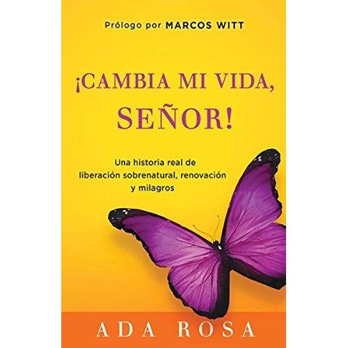 Cambia Mi Vida, Senor!: Una Historia Real De Liberacion Sobrenatural, Renovacion Y Milagros