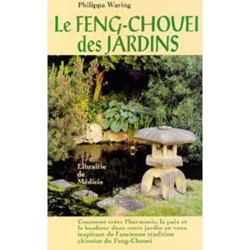 Le Feng-Chouei Des Jardins - Comment Créer L'harmonie, La Paix Et Le Bonheur Dans Votre Jardin En Vous Inspirant De L'ancienne Tradition Chinoise Du Feng-Chouei