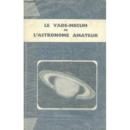 Le Vade-Mecum De L Astronome Amateur - Réalisez Vous-Même Votre Lunette Astronomique Ou Votre Télescope Amateur