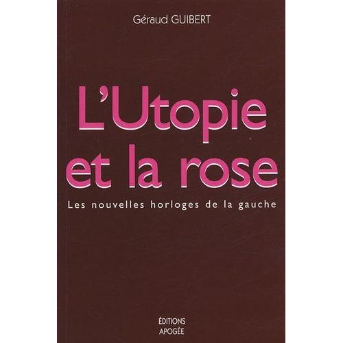 L'utopie Et La Rose - Les Nouvelles Horloges De La Gauche