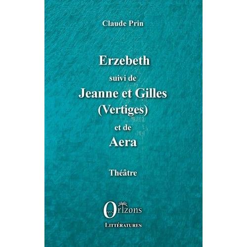 Erzebeth Suivi De Jeanne Et Gilles (Vertiges) Et De Aera