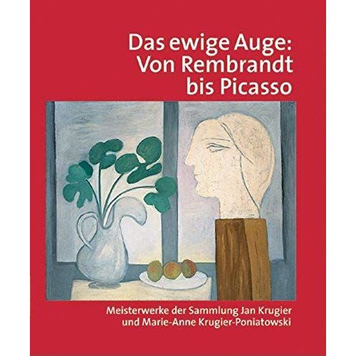 Das Ewige Auge: Von Rembrandt Bis Picasso, Meisterwerke Der Sammlung Jan Krugier Und Marie-Anne Krugier-Poniatowski