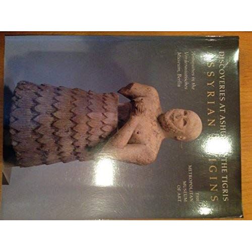 Assyrian Origins: Discoveries At Ashur On The Tigris : Antiquities In The Vorderasiatisches Museum, Berlin