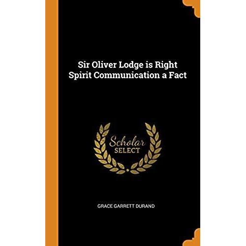 Sir Oliver Lodge Is Right Spirit Communication A Fact