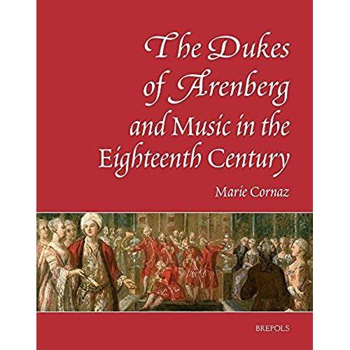 The Dukes Of Arenberg And Music In The Eighteenth Century. The Story Of A Music Collection: The Story Of A Music Collection