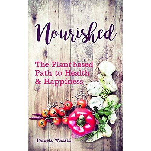 Nourished: The Plant-Based Path To Health And Happiness