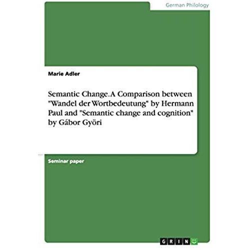 Semantic Change. A Comparison Between"Wandel Der Wortbedeutung" By Hermann Paul And "Semantic Change And Cognition" By Gábor Györi