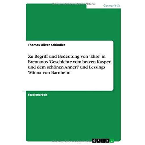 Zu Begriff Und Bedeutung Von 'ehre' In Brentanos 'geschichte Vom Braven Kasperl Und Dem Schönen Annerl' Und Lessings 'minna Von Barnhelm'