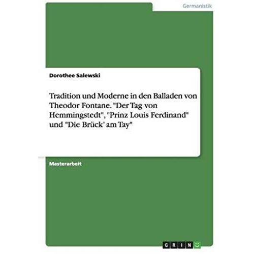 Tradition Und Moderne In Den Balladen Von Theodor Fontane. "Der Tag Von Hemmingstedt", "Prinz Louis Ferdinand" Und "Die Brück¿ Am Tay