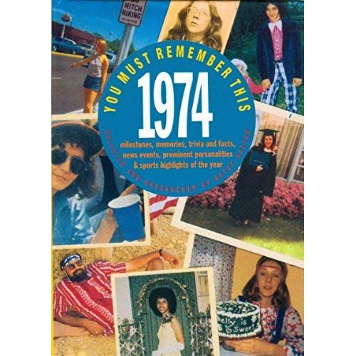You Must Remember This 1974: Milestones, Memories, Trivia And Facts, News Events, Prominent Personalities & Sports Highlights Of The Year