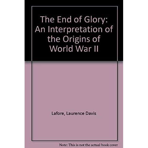The End Of Glory: An Interpretation Of The Origins Of World War Ii