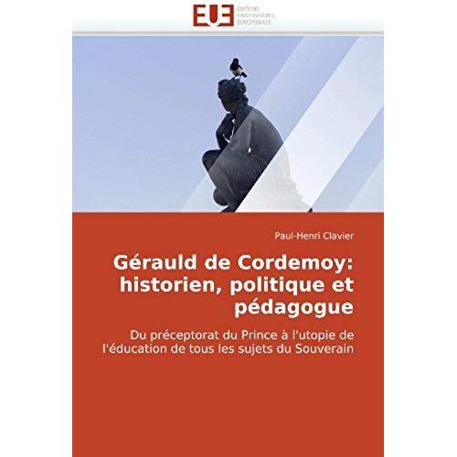 Gérauld De Cordemoy: Historien, Politique Et Pédagogue