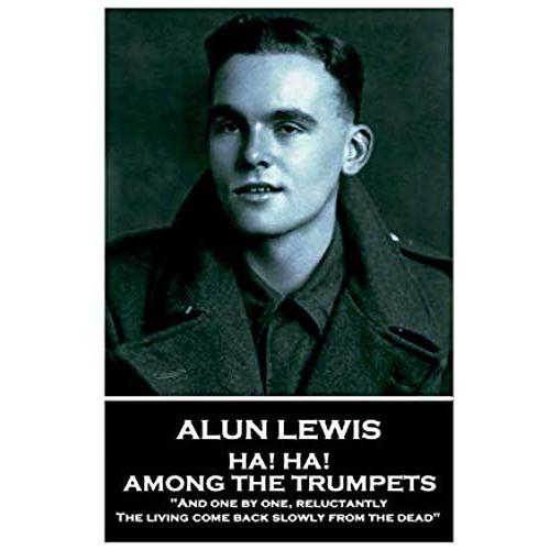 Alun Lewis - Ha! Ha! Among The Trumpets: "And One By One, Reluctantly, The Living Come Back Slowly From The Dead