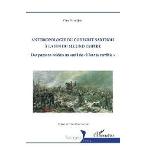Anthropologie Du Conscrit Sarthois À La Fin Du Second Empire - Des Paysans-Soldats Au Seuil De "L'année Terrible