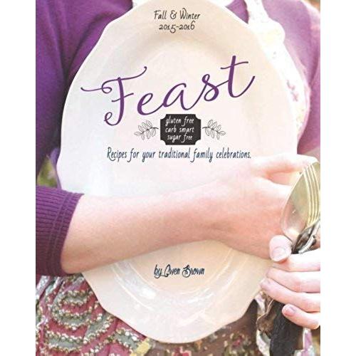 Feast: Gluten-Free, Carb-Smart, Sugar-Free Recipes For Your Traditional Family Celebrations