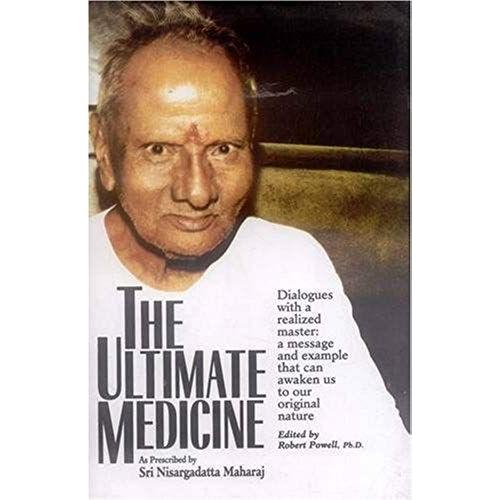 The Ultimate Medicine: As Prescribed By Sri Nisargadatta Maharaj