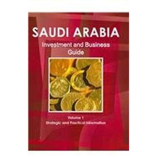 Saudi Arabia Investment And Business Guide Volume 1 Strategic And Practical Information