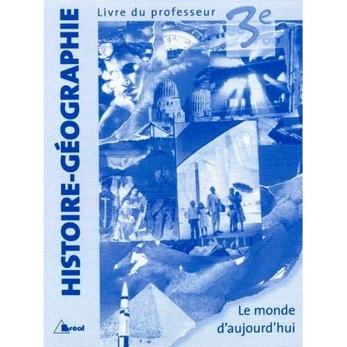 Histoire-Geographie 3e - Livre Du Professeur : Le Monde D'aujourd'hui