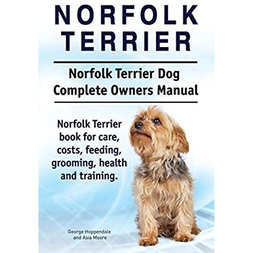 Norfolk Terrier. Norfolk Terrier Dog Complete Owners Manual. Norfolk Terrier Book For Care, Costs, Feeding, Grooming, Health And Training.
