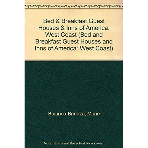 Bed & Breakfast Guest Houses & Inns Of America: West Coast (Bed And Breakfast Guest Houses And Inns Of America: West Coast)