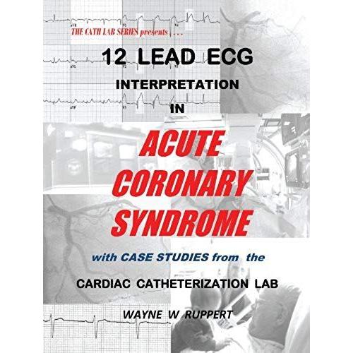 12 Lead Ecg Interpretation In Acute Coronary Syndrome With Case Studies From The Cardiac Catheterization Lab