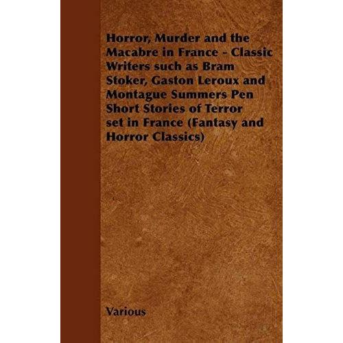 Horror, Murder And The Macabre In France - Classic Writers Such As Bram Stoker, Gaston Leroux And Montague Summers Pen Short Stories Of Terror Set In