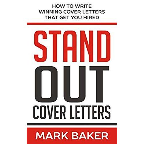 Stand Out Cover Letters: How To Write Winning Cover Letters That Get You Hired