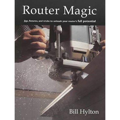 Router Magic: Jigs, Fixtures And Tricks To Unleash Your Router's Full Potential