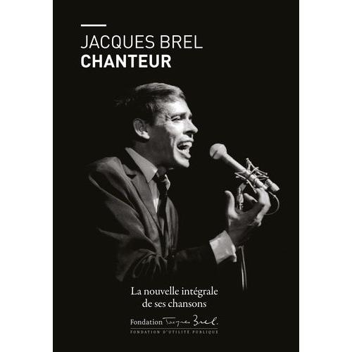 Jacques Brel Chanteur - L'intégrale De Ses Chansons