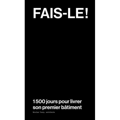 Fais-Le ! - 1500 Jours Pour Livrer Son Premier Bâtiment