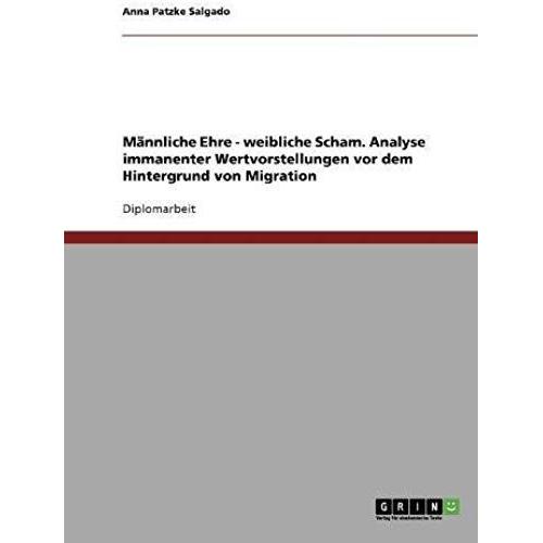 Männliche Ehre - Weibliche Scham. Analyse Immanenter Wertvorstellungen Vor Dem Hintergrund Von Migration