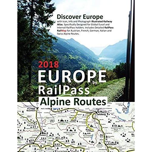 Europe By Railpass 2018 - Alpine Routes: Discover Europe With Icon, Info And Photograph Illustrated Railway Atlas. Specifically Designed For Global Eu