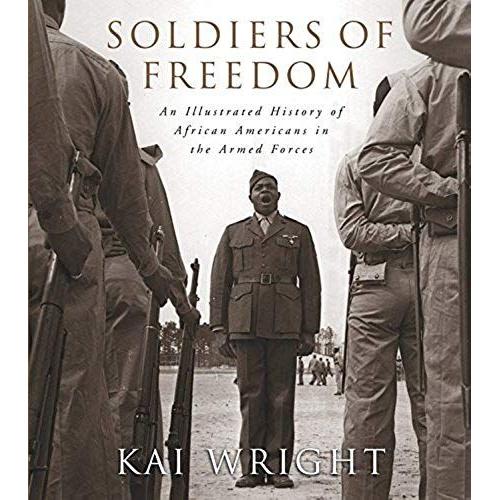 Soldiers Of Freedom: An Illustrated History Of African Americans In The Armed Forces