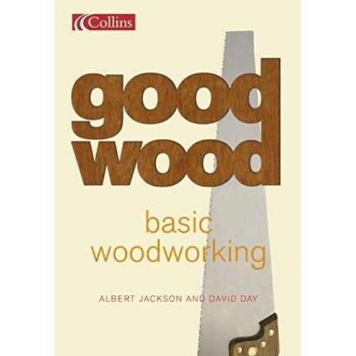 Basic Woodworking: What Every First-Time Woodworker Needs To Know (Collins Good Wood)