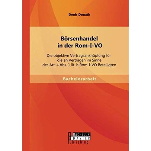 Börsenhandel In Der Rom-I-Vo: Die Objektive Vertragsanknüpfung Für Die An Verträgen Im Sinne Des Art. 4 Abs. 1 Lit. H Rom-I-Vo Beteiligten