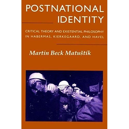 Postnational Identity: Critical Theory And Existential Philosophy In Habermas, Kierkegaard, And Havel