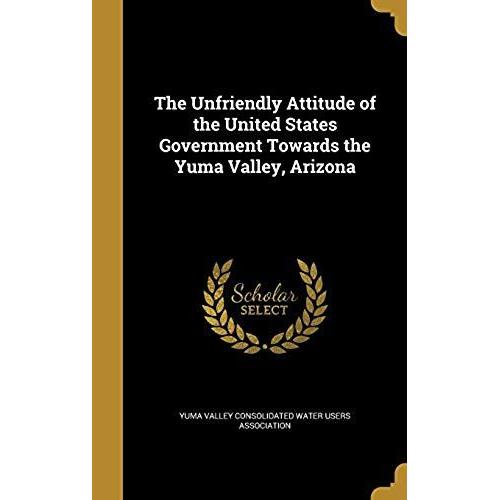 The Unfriendly Attitude Of The United States Government Towards The Yuma Valley, Arizona
