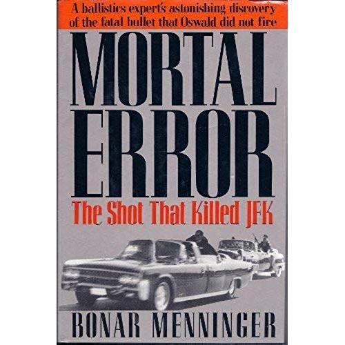 Mortal Error: The Shot That Killed Jfk