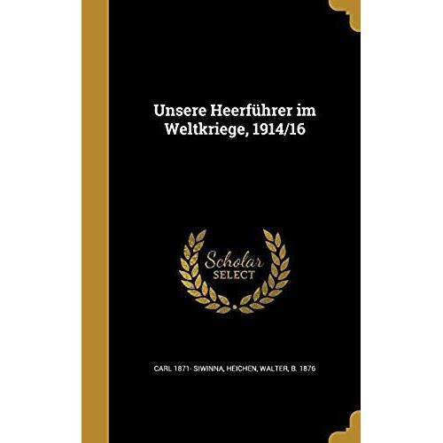 Unsere Heerfuhrer Im Weltkriege, 1914/16