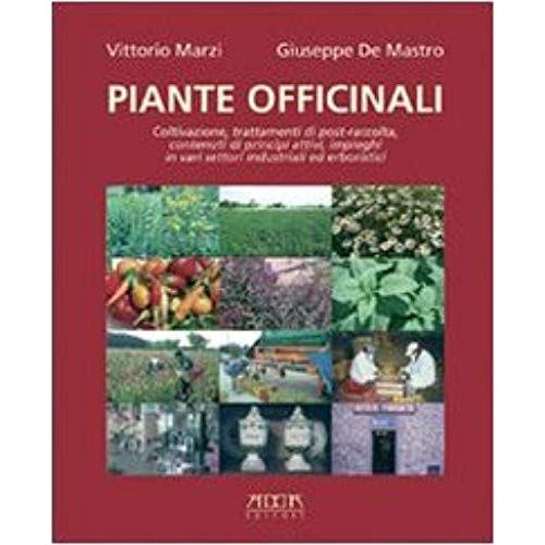 Piante Officinali. Coltivazione, Trattamenti Di Post-Raccolta, Contenuti Di Principi Attivi, Impieghi In Vari Settori Industriali Ed Erboristici